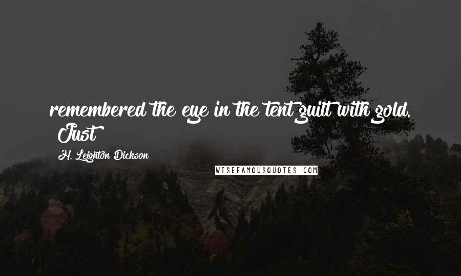 H. Leighton Dickson Quotes: remembered the eye in the tent guilt with gold. "Just