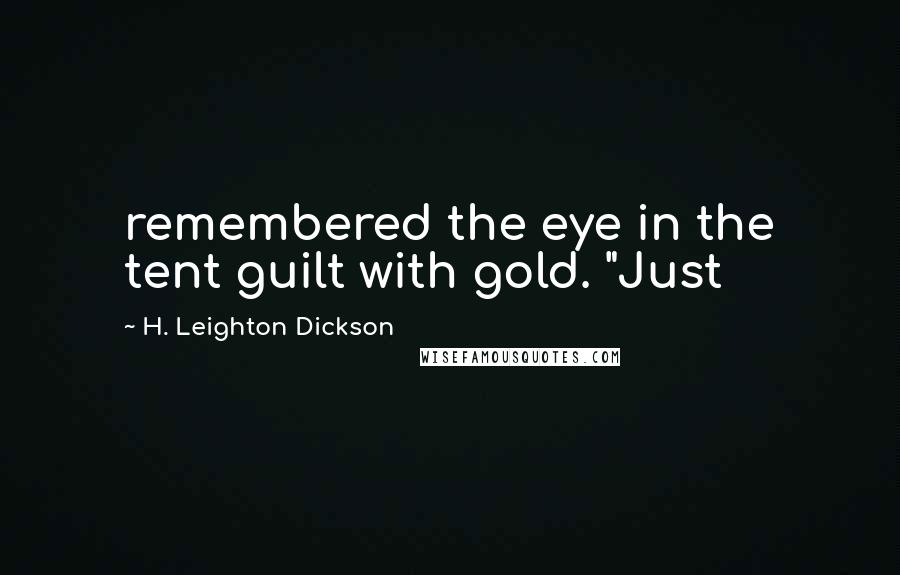 H. Leighton Dickson Quotes: remembered the eye in the tent guilt with gold. "Just