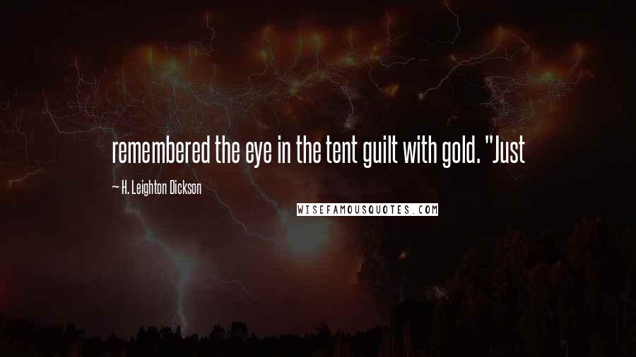 H. Leighton Dickson Quotes: remembered the eye in the tent guilt with gold. "Just