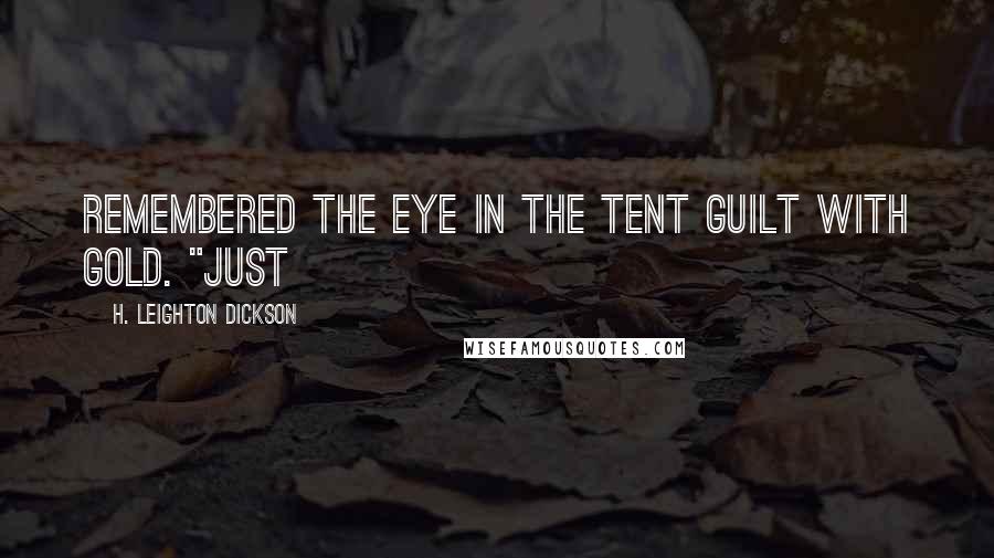 H. Leighton Dickson Quotes: remembered the eye in the tent guilt with gold. "Just