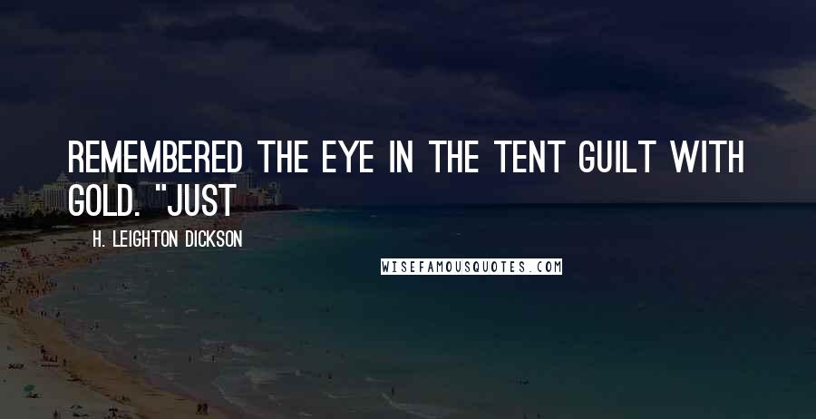 H. Leighton Dickson Quotes: remembered the eye in the tent guilt with gold. "Just
