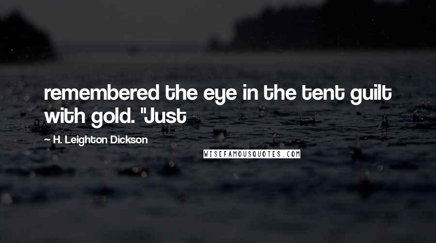 H. Leighton Dickson Quotes: remembered the eye in the tent guilt with gold. "Just