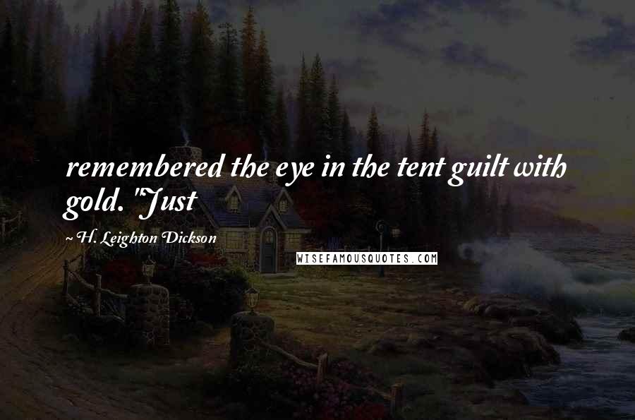 H. Leighton Dickson Quotes: remembered the eye in the tent guilt with gold. "Just