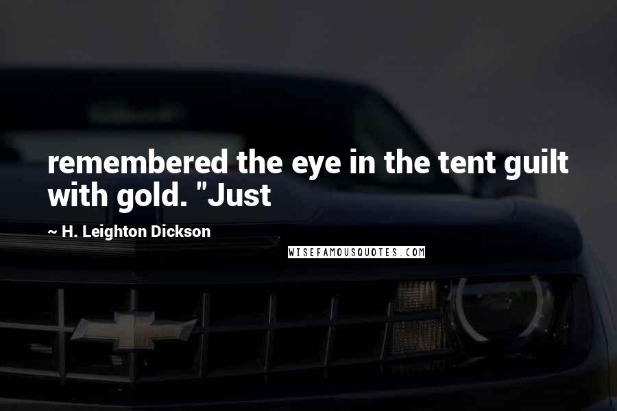 H. Leighton Dickson Quotes: remembered the eye in the tent guilt with gold. "Just