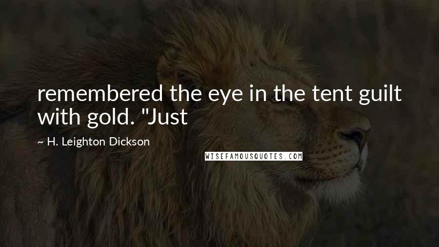 H. Leighton Dickson Quotes: remembered the eye in the tent guilt with gold. "Just