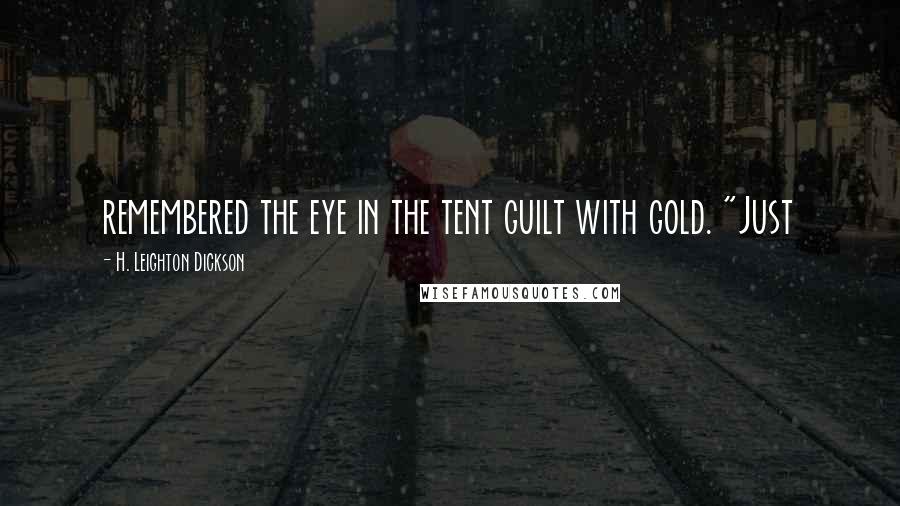 H. Leighton Dickson Quotes: remembered the eye in the tent guilt with gold. "Just