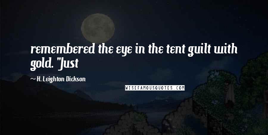H. Leighton Dickson Quotes: remembered the eye in the tent guilt with gold. "Just