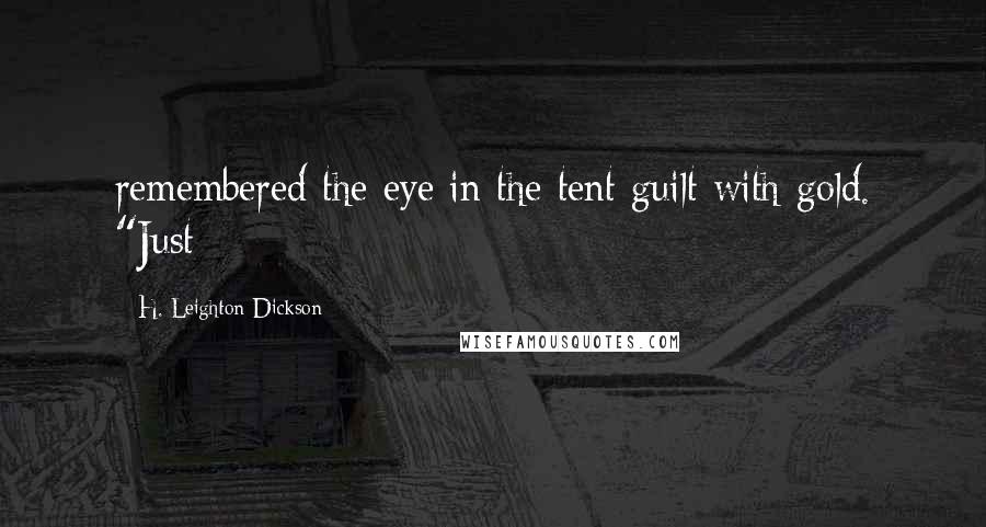 H. Leighton Dickson Quotes: remembered the eye in the tent guilt with gold. "Just