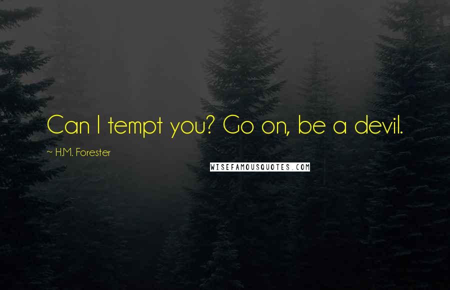 H.M. Forester Quotes: Can I tempt you? Go on, be a devil.