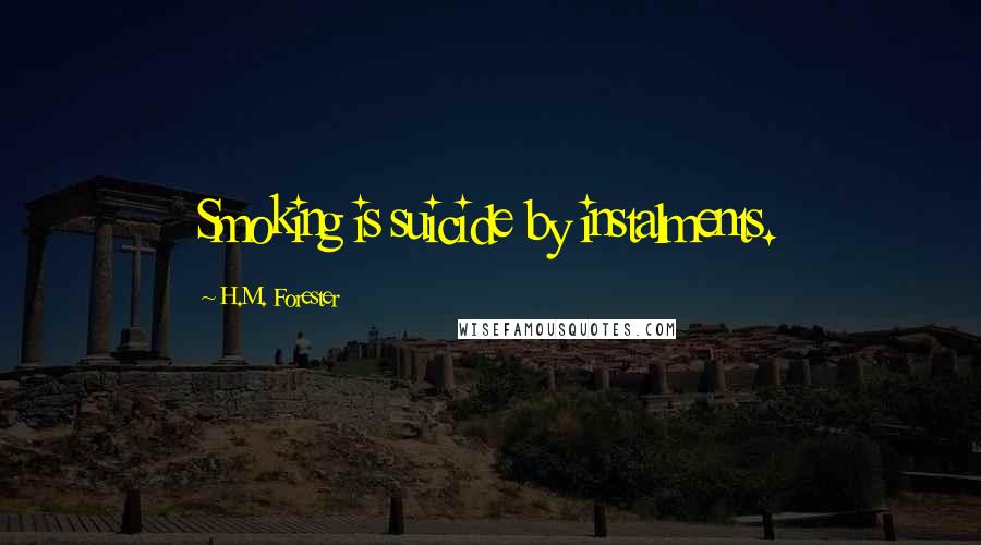 H.M. Forester Quotes: Smoking is suicide by instalments.