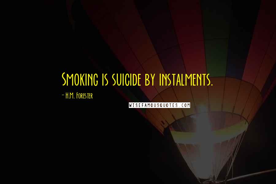 H.M. Forester Quotes: Smoking is suicide by instalments.