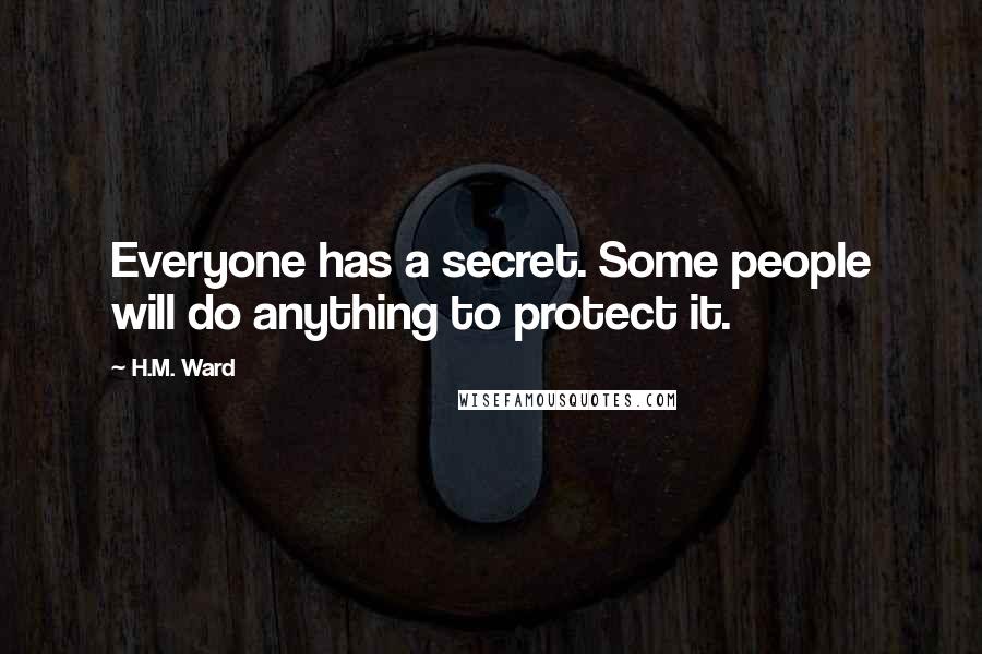 H.M. Ward Quotes: Everyone has a secret. Some people will do anything to protect it.
