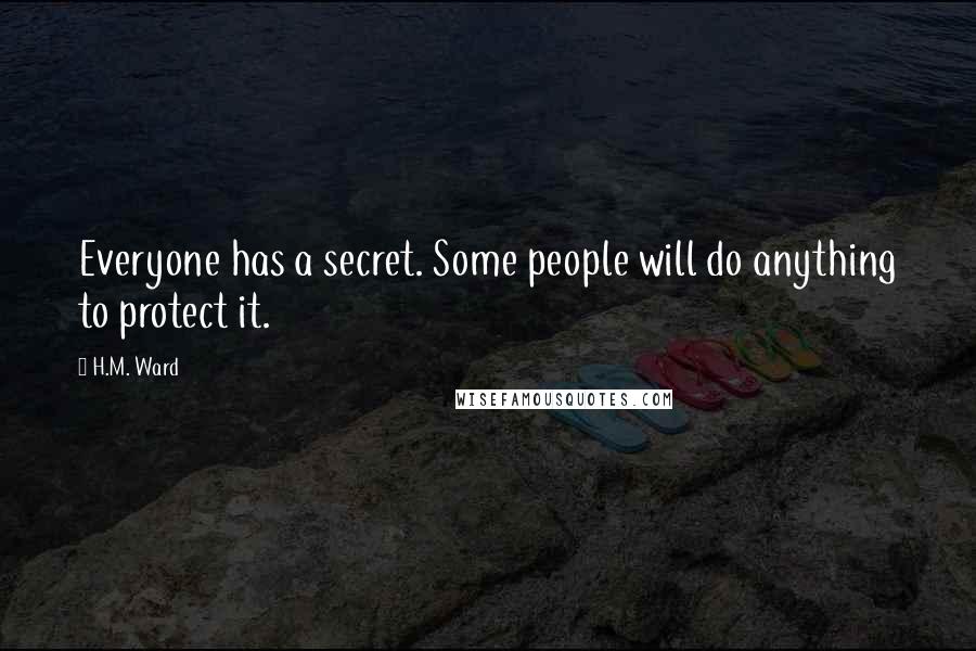 H.M. Ward Quotes: Everyone has a secret. Some people will do anything to protect it.