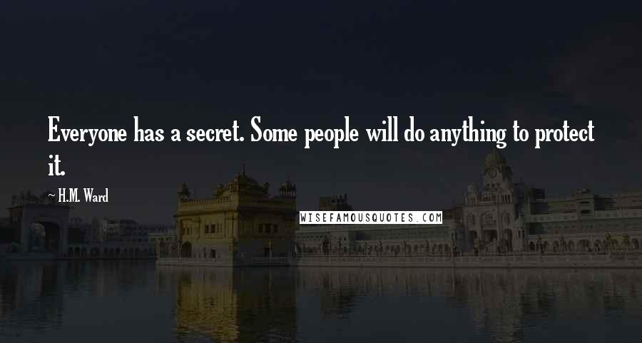 H.M. Ward Quotes: Everyone has a secret. Some people will do anything to protect it.