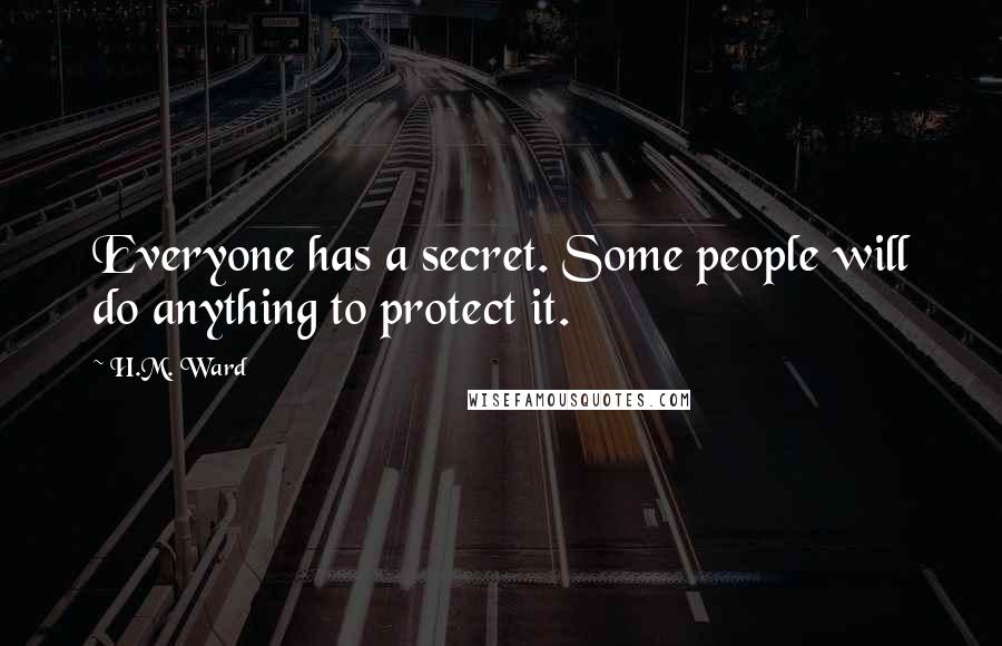 H.M. Ward Quotes: Everyone has a secret. Some people will do anything to protect it.