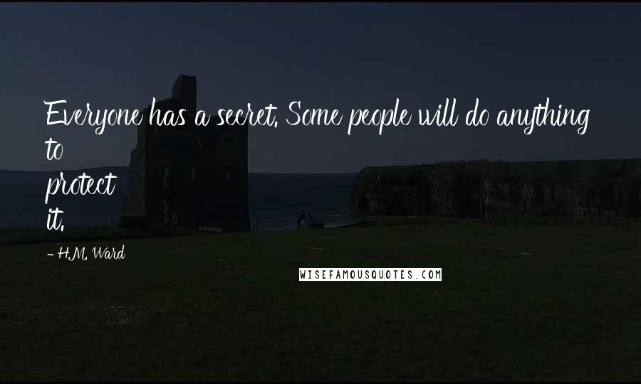 H.M. Ward Quotes: Everyone has a secret. Some people will do anything to protect it.