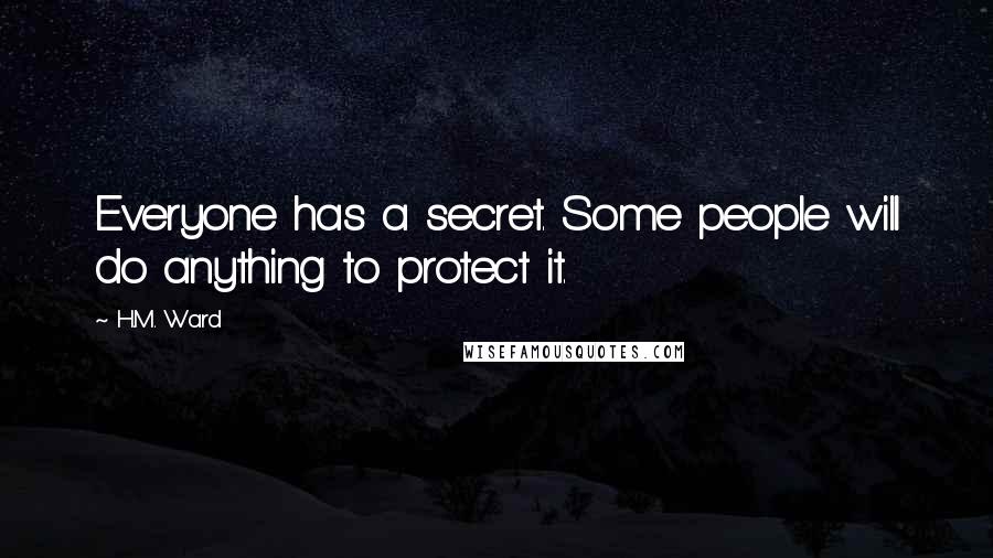 H.M. Ward Quotes: Everyone has a secret. Some people will do anything to protect it.