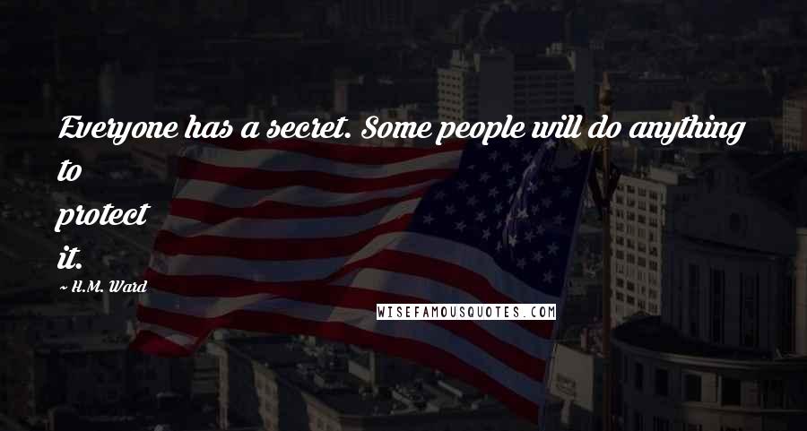 H.M. Ward Quotes: Everyone has a secret. Some people will do anything to protect it.