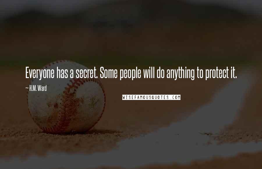 H.M. Ward Quotes: Everyone has a secret. Some people will do anything to protect it.