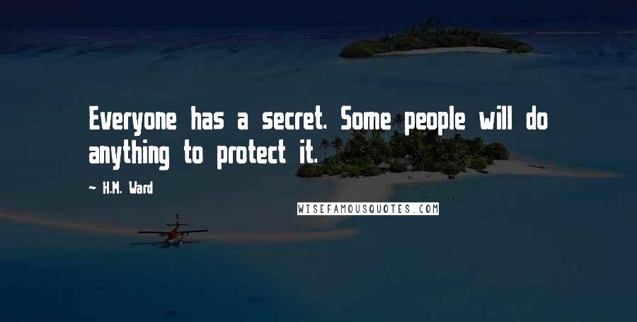 H.M. Ward Quotes: Everyone has a secret. Some people will do anything to protect it.