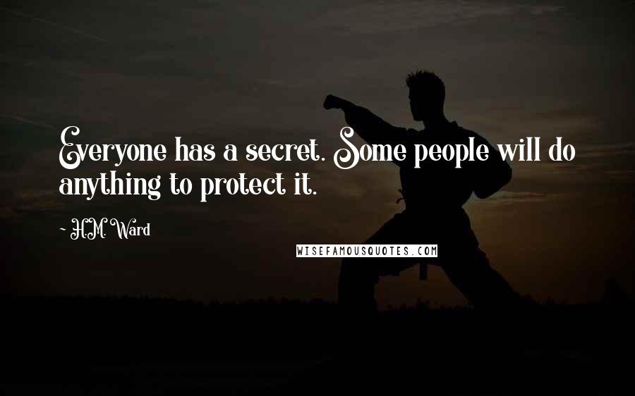 H.M. Ward Quotes: Everyone has a secret. Some people will do anything to protect it.