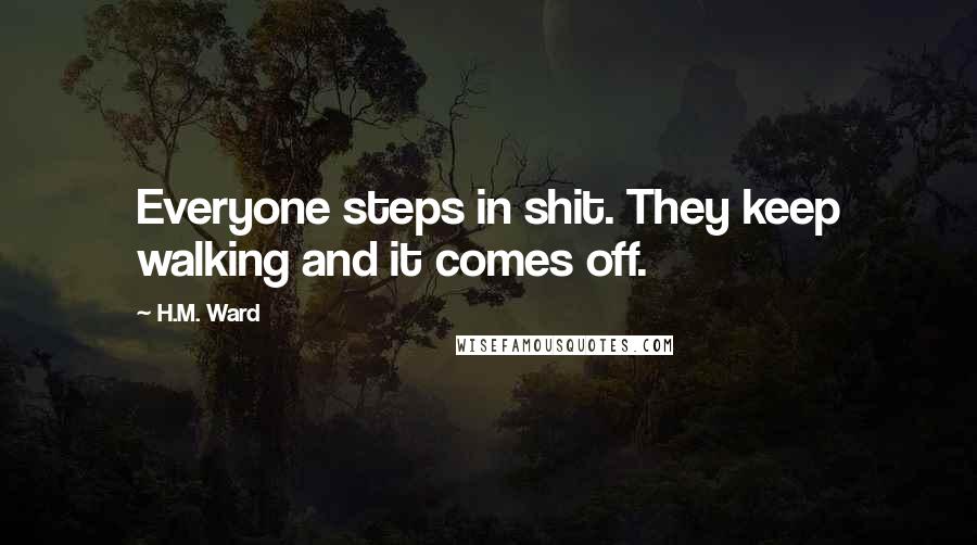 H.M. Ward Quotes: Everyone steps in shit. They keep walking and it comes off.