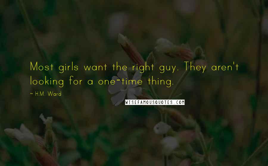 H.M. Ward Quotes: Most girls want the right guy. They aren't looking for a one-time thing.