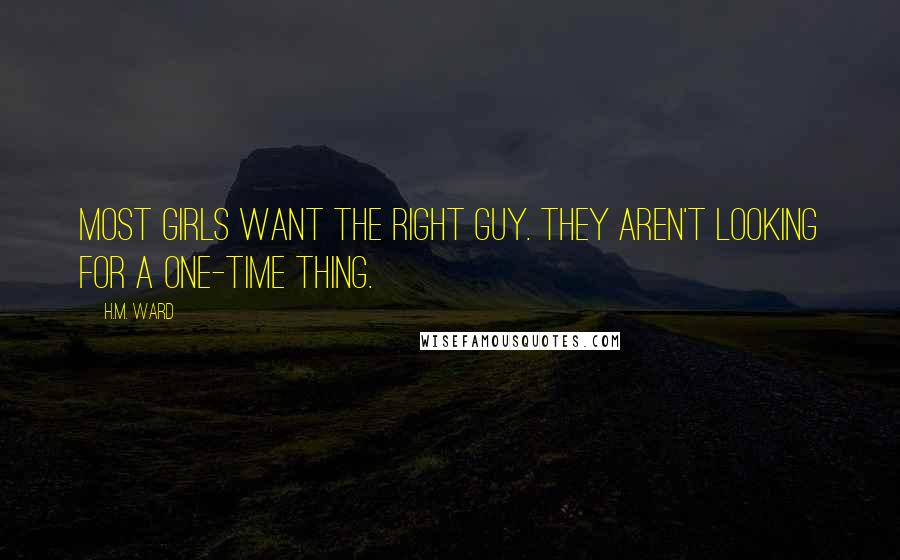 H.M. Ward Quotes: Most girls want the right guy. They aren't looking for a one-time thing.