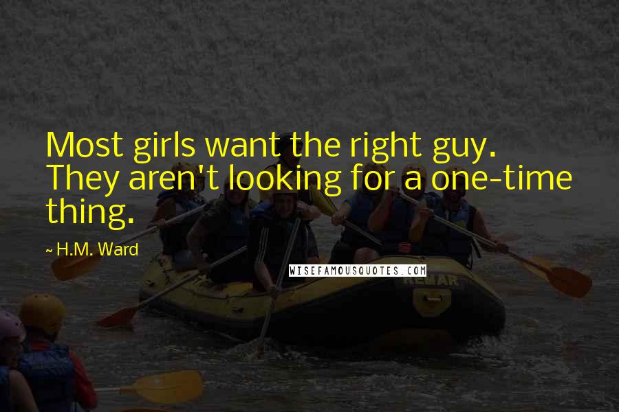H.M. Ward Quotes: Most girls want the right guy. They aren't looking for a one-time thing.