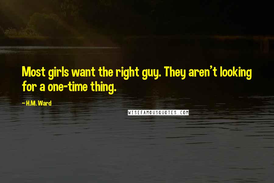 H.M. Ward Quotes: Most girls want the right guy. They aren't looking for a one-time thing.
