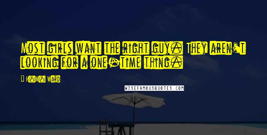 H.M. Ward Quotes: Most girls want the right guy. They aren't looking for a one-time thing.