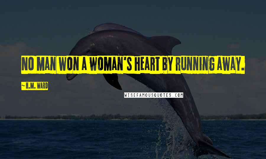 H.M. Ward Quotes: No man won a woman's heart by running away.