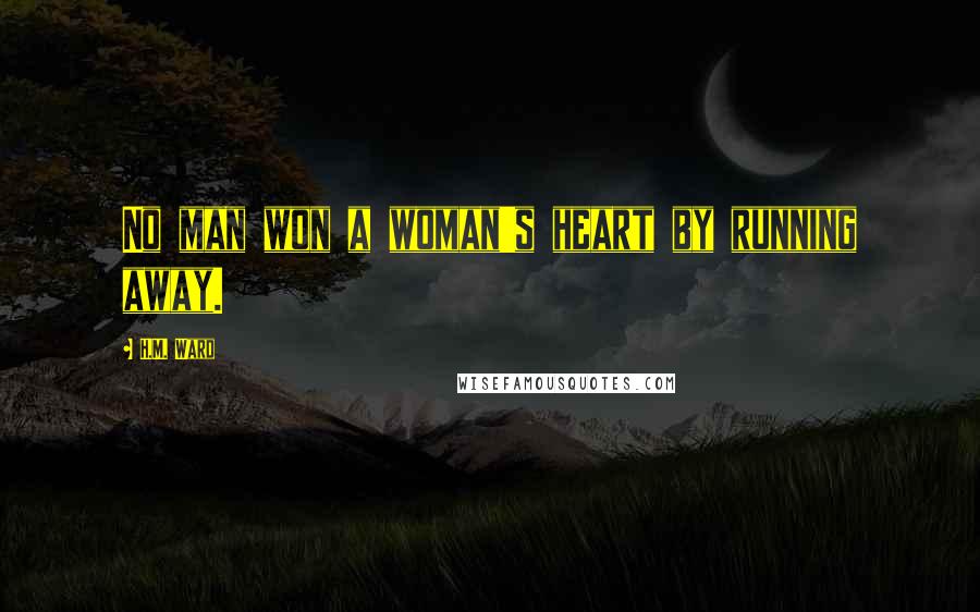 H.M. Ward Quotes: No man won a woman's heart by running away.