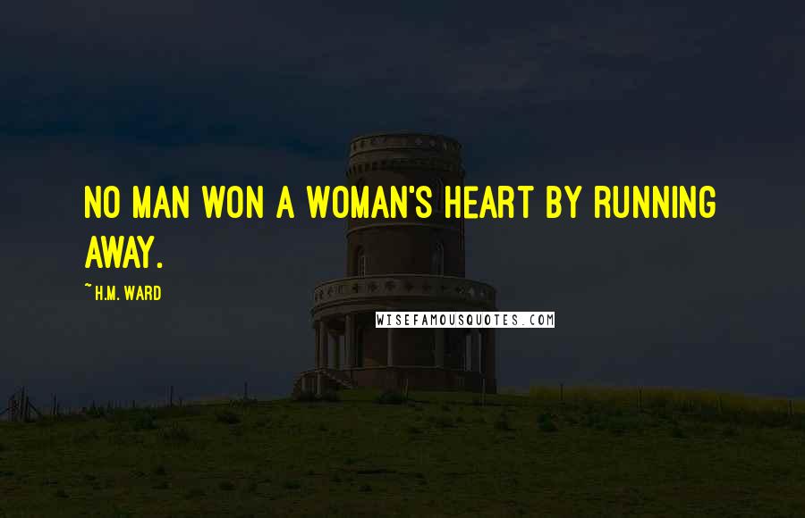 H.M. Ward Quotes: No man won a woman's heart by running away.