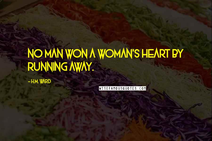 H.M. Ward Quotes: No man won a woman's heart by running away.