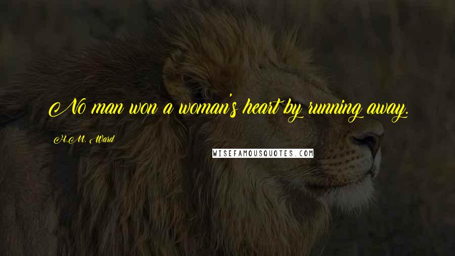 H.M. Ward Quotes: No man won a woman's heart by running away.