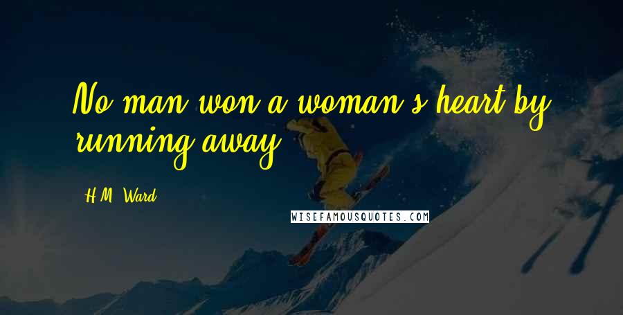 H.M. Ward Quotes: No man won a woman's heart by running away.