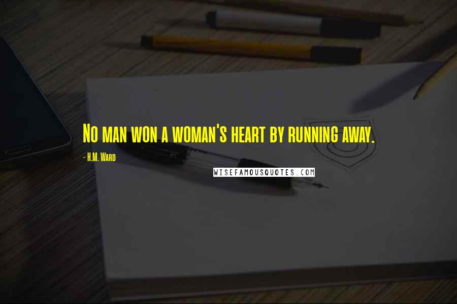 H.M. Ward Quotes: No man won a woman's heart by running away.