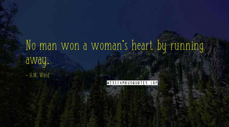 H.M. Ward Quotes: No man won a woman's heart by running away.