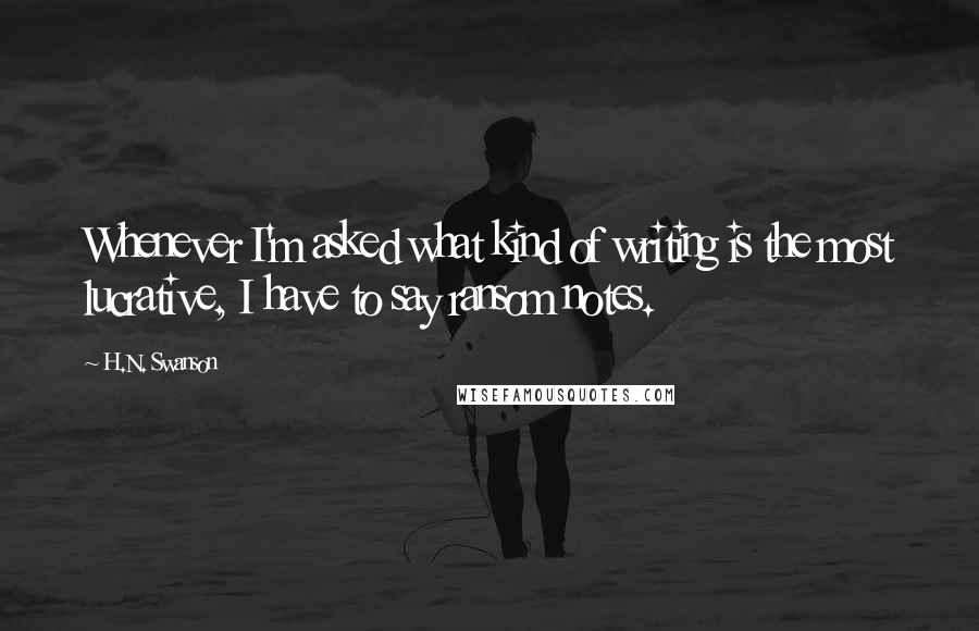 H.N. Swanson Quotes: Whenever I'm asked what kind of writing is the most lucrative, I have to say ransom notes.