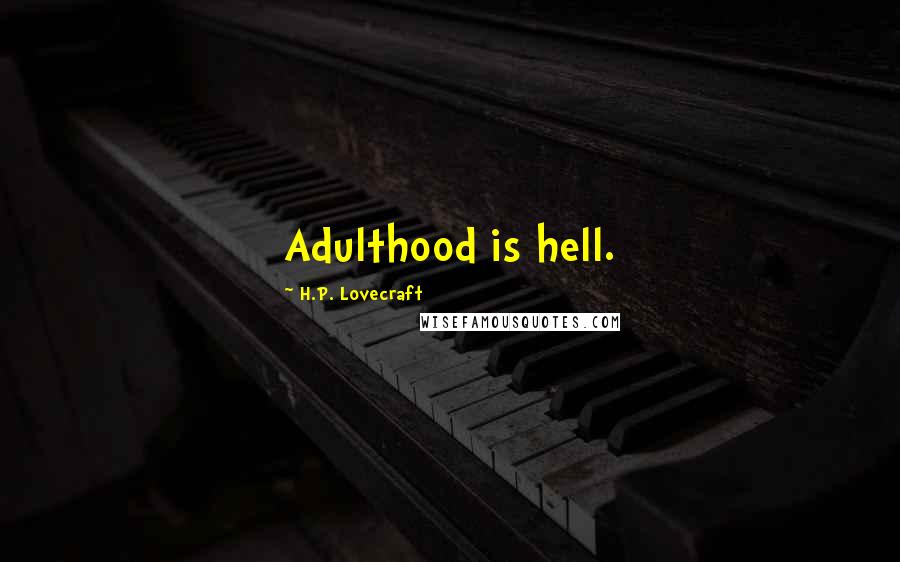 H.P. Lovecraft Quotes: Adulthood is hell.
