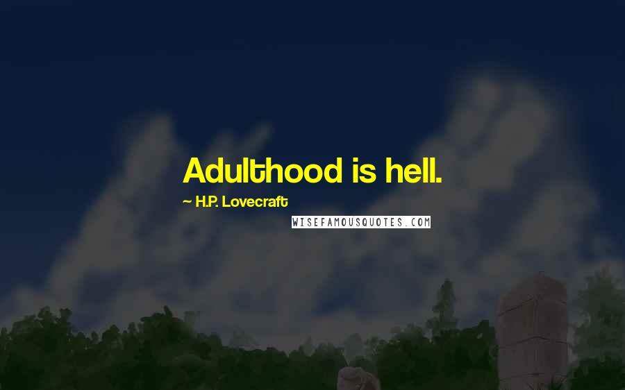 H.P. Lovecraft Quotes: Adulthood is hell.