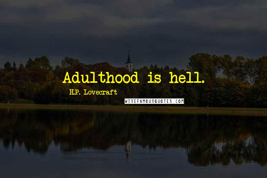 H.P. Lovecraft Quotes: Adulthood is hell.