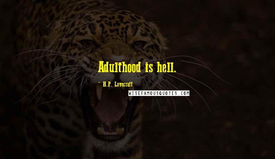 H.P. Lovecraft Quotes: Adulthood is hell.