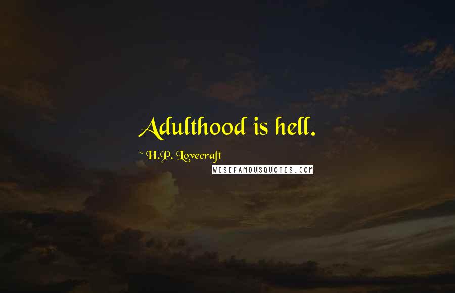 H.P. Lovecraft Quotes: Adulthood is hell.