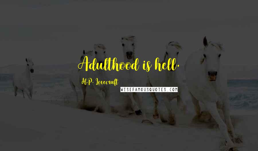 H.P. Lovecraft Quotes: Adulthood is hell.
