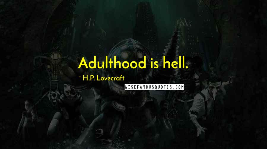 H.P. Lovecraft Quotes: Adulthood is hell.