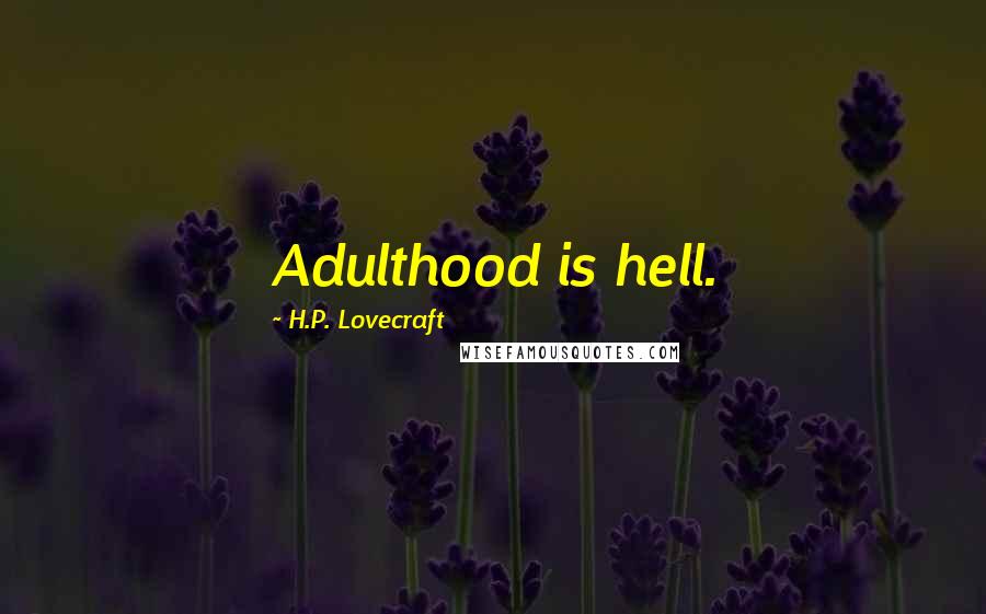 H.P. Lovecraft Quotes: Adulthood is hell.