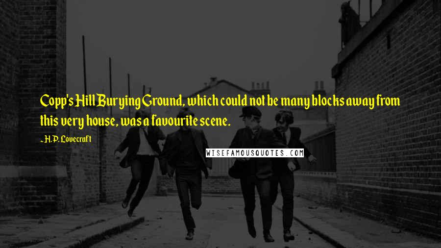 H.P. Lovecraft Quotes: Copp's Hill Burying Ground, which could not be many blocks away from this very house, was a favourite scene.