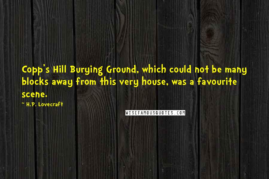 H.P. Lovecraft Quotes: Copp's Hill Burying Ground, which could not be many blocks away from this very house, was a favourite scene.